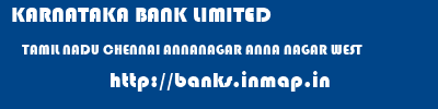KARNATAKA BANK LIMITED  TAMIL NADU CHENNAI ANNANAGAR ANNA NAGAR WEST  banks information 